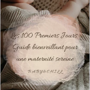 "Les 100 premiers jours : Guide bienveillant pour une maternité sereine" by Baby&Chill